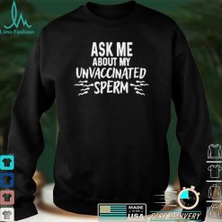 Ask me about unvaccinated sprem shirt