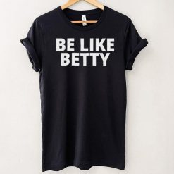Be Like Betty Inspirational Design shirt