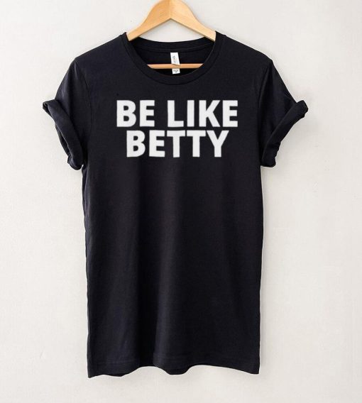 Be Like Betty Inspirational Design shirt