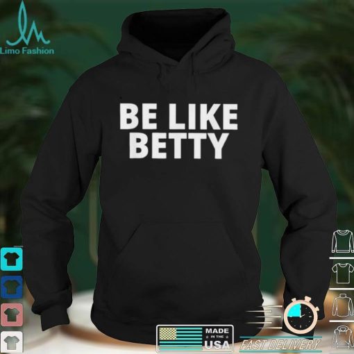 Be Like Betty Inspirational Design shirt