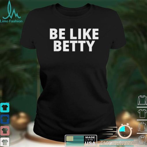 Be Like Betty Inspirational Design shirt