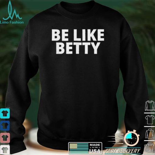 Be Like Betty Inspirational Design shirt