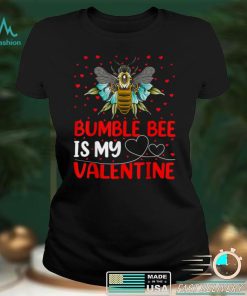 Bumble Bee Lover Funny Bumble Bee Is My Valentine T Shirt tee