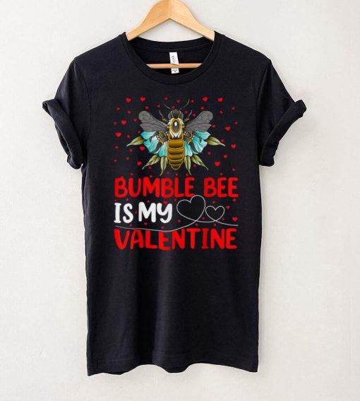 Bumble Bee Lover Funny Bumble Bee Is My Valentine T Shirt tee