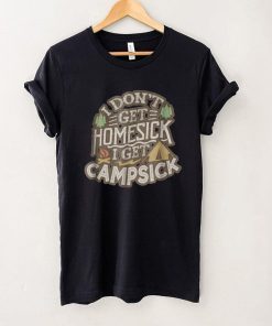 Camping T Shirt I Don't Get Homesick I Get Campsick