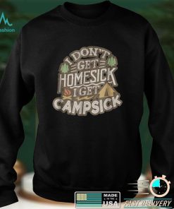 Camping T Shirt I Don't Get Homesick I Get Campsick