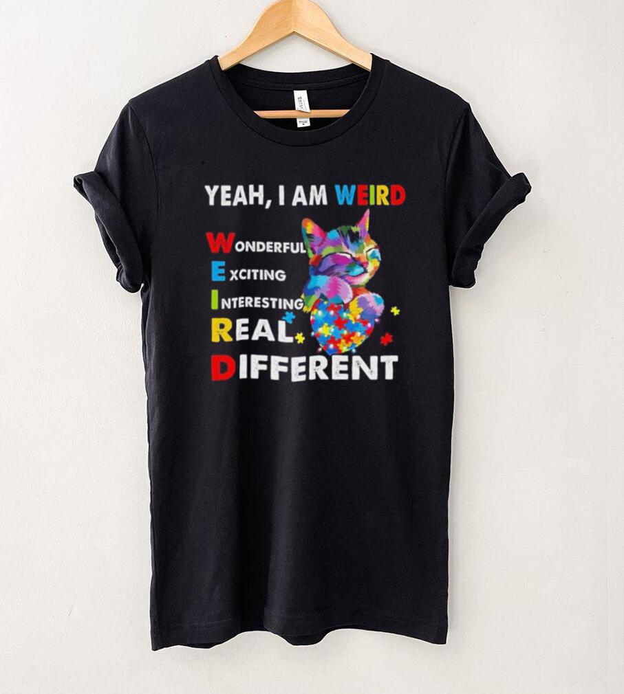 Cat Autism Awareness Yeah I Am Weird Wonderful Exciting Interesting Real Shirt Cat Autism Awareness Yeah I Am Weird Wonderful Exciting Interesting Real Shirt
