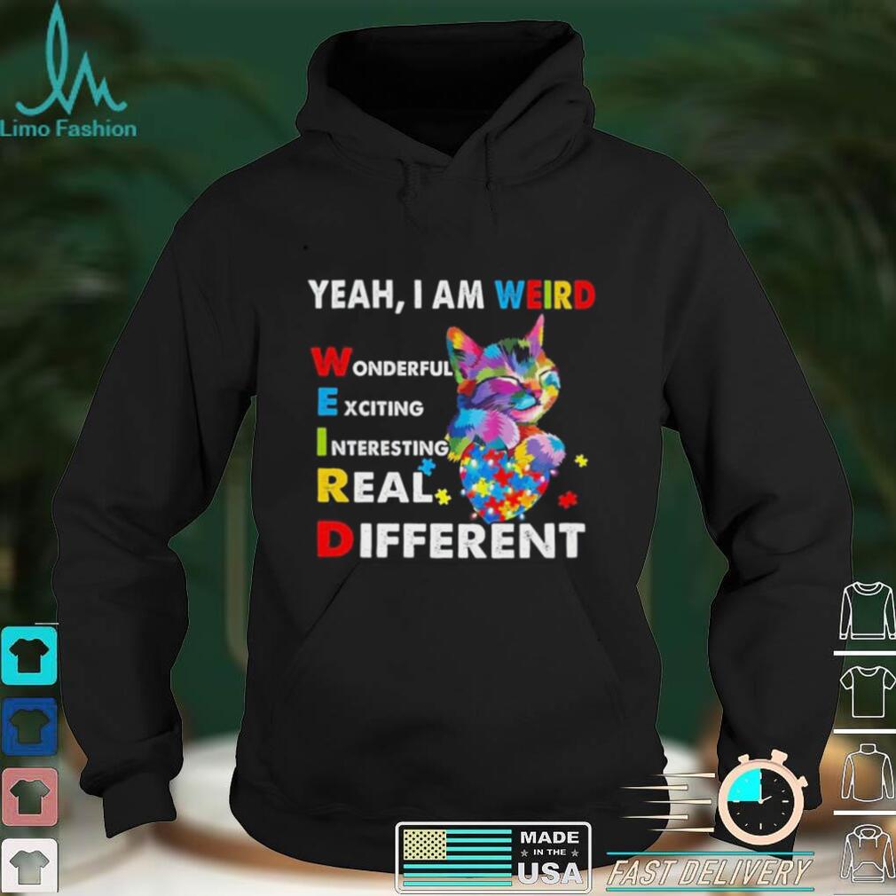 Cat Autism Awareness Yeah I Am Weird Wonderful Exciting Interesting Real Shirt Cat Autism Awareness Yeah I Am Weird Wonderful Exciting Interesting Real Shirt