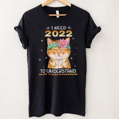 Cat I Need 2022 To Understand The Assignment for Cat Lover Shirt