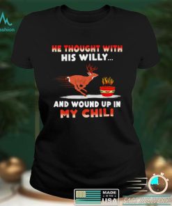 Deer He Thought With His Willy And Wound Up In My Chili T Shirt