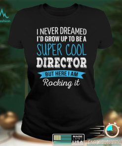 Director Gifts I Never Dreamed Funny Appreciation Director T Shirt