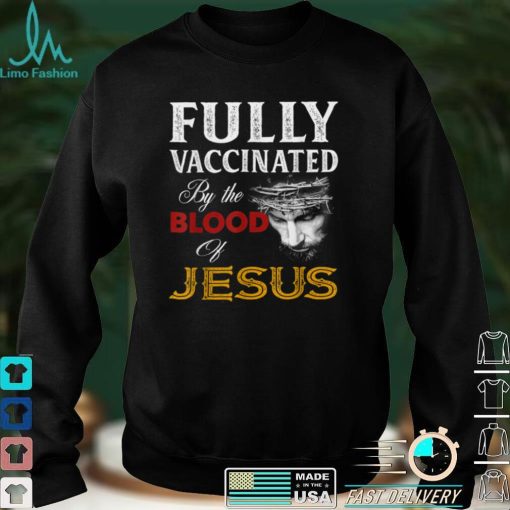 Fully vaccinated by the blood of Jesus T Shirt tee