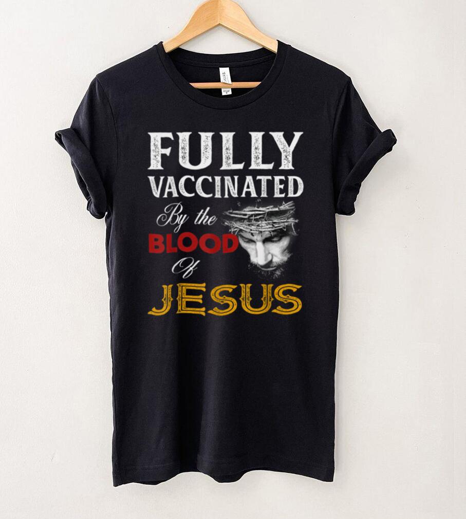 Fully vaccinated by the blood of Jesus T Shirt