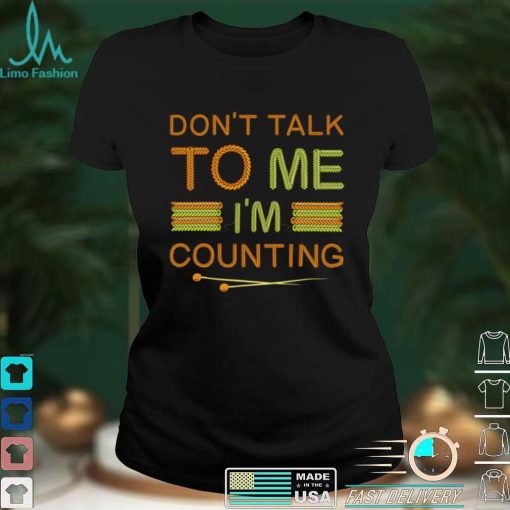 Funny Knitting Lovers Don't Talk to Me I'm Counting Crochet Long Sleeve T Shirt tee