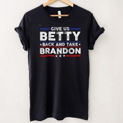 Funny Sarcastic Men Give Us Betty Back And Take Brandon T Shirt