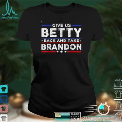 Funny Sarcastic Men Give Us Betty Back And Take Brandon T Shirt