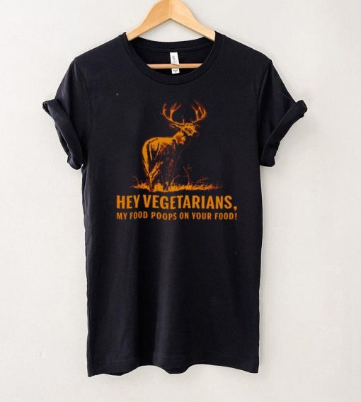 Hey Vegetarians My Food Poops On Your Food Shirt