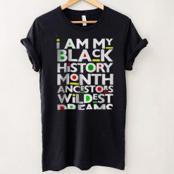I Am Black History Month Ancestors Wildest Dreams Melanin T Shirt