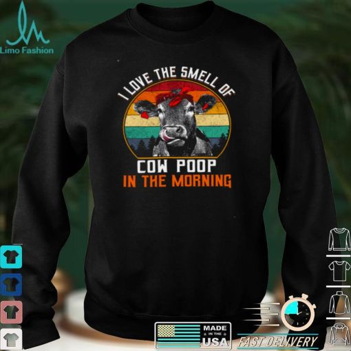 I Love The Smell Of Cow Poop In The Morning Shirt