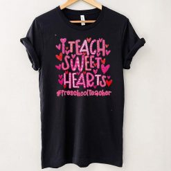 I Teach Sweet Hearts Preschool Teacher Shirt