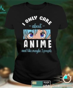 I only care about anime and maybe 3 people T Shirt