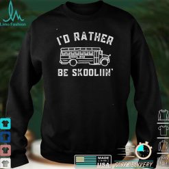 I’d Rather Be Skoolin’ in My Skoolie School Bus Driver Life T Shirt