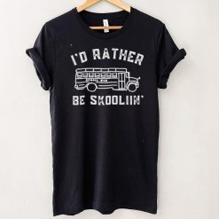 I’d Rather Be Skoolin’ in My Skoolie School Bus Driver Life T Shirt