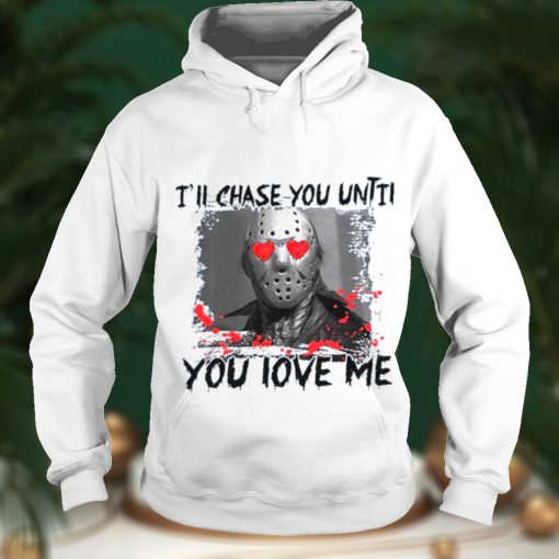 I’ll chase you until you love me valentines day T shirt