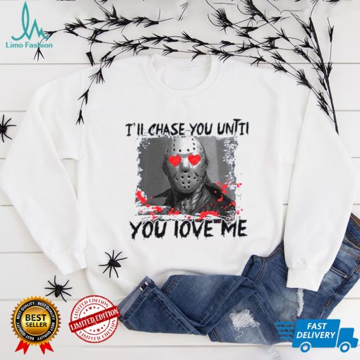 I’ll chase you until you love me valentines day T shirt