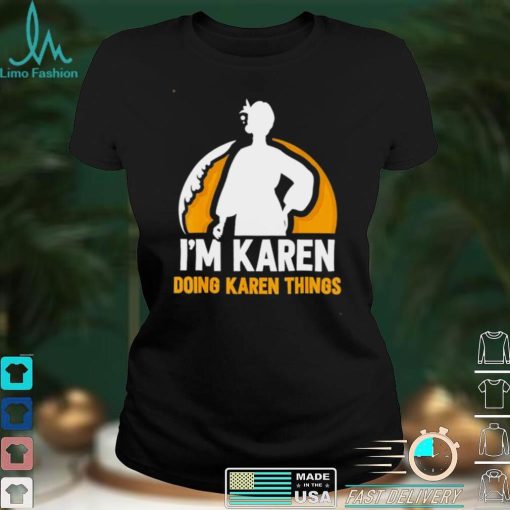 Im Karen Doing Karen Things Calm Down Karens shirt