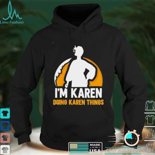 Im Karen Doing Karen Things Calm Down Karens shirt