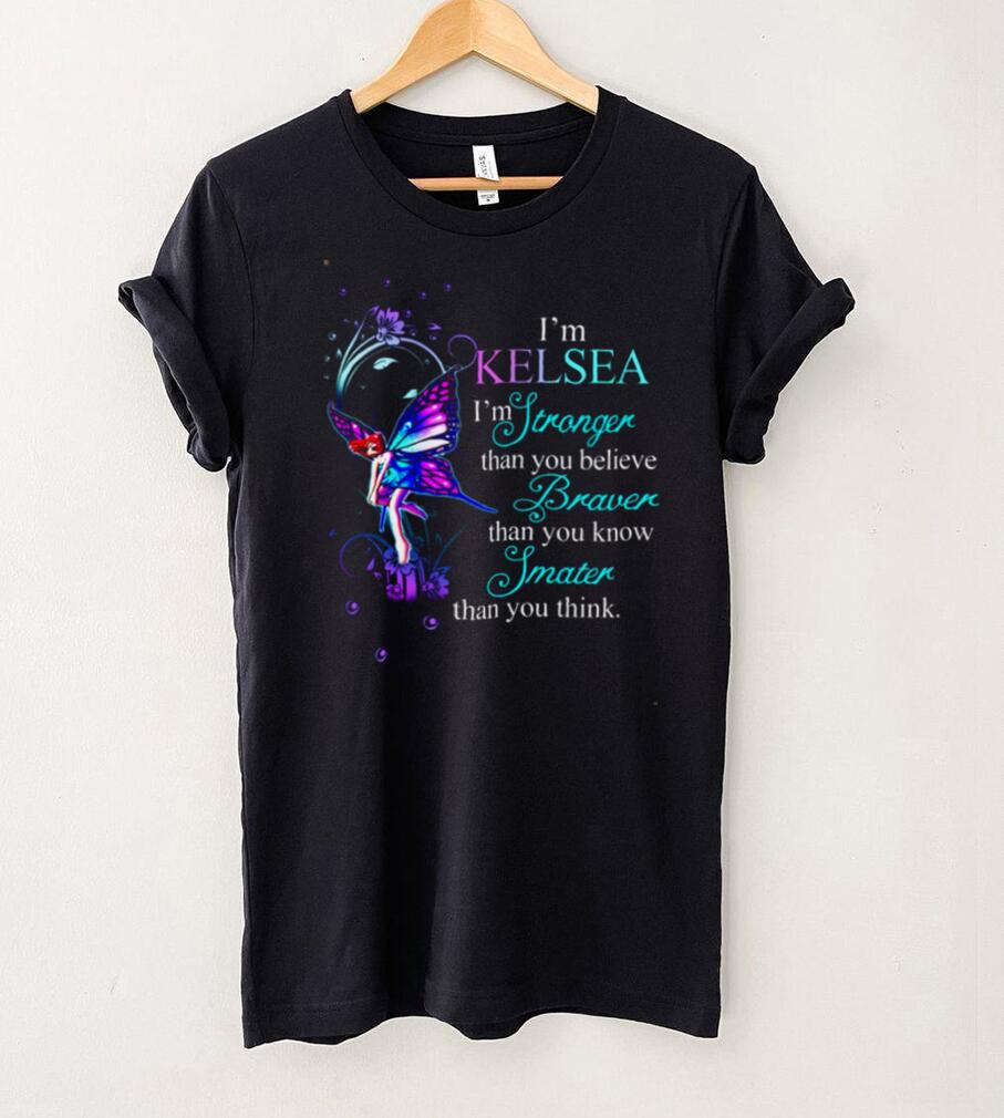 Im Kelsea Im Stronger Than You Believe Braver Than You Know Smarter Than You Think Shirt Im Kelsea Im Stronger Than You Believe Braver Than You Know Smarter Than You Think Shirt
