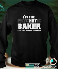I'm The Psychotic (Hot) Baker Funny Gift Graphic T Shirt