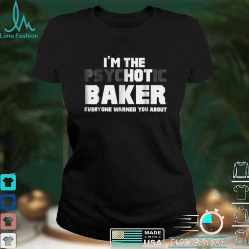 I'm The Psychotic (Hot) Baker Funny Gift Graphic T Shirt