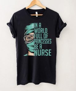 In a World Full Of Princesses Be a Nurse Gift Graphic T Shirt