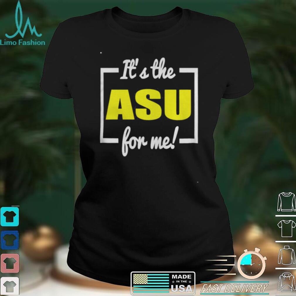 It’s The ASU For Me Shirt