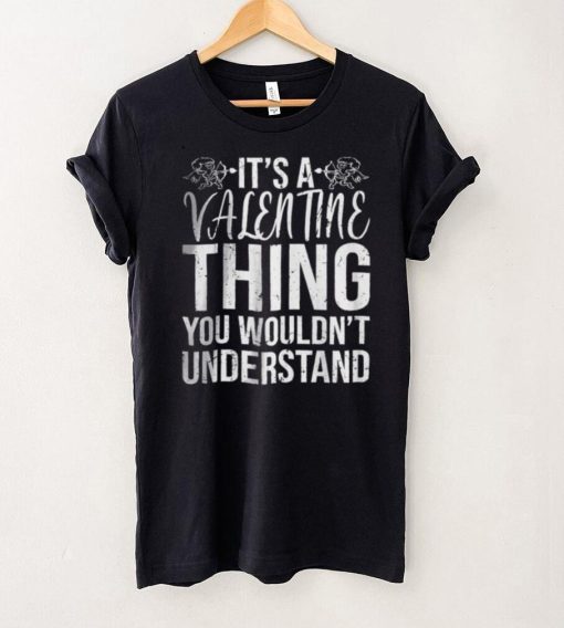 Its a Valentine Thing You Wouldnt Understand T Shirt