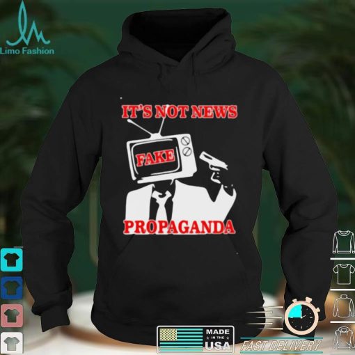 It’s not news propaganda fake shirt