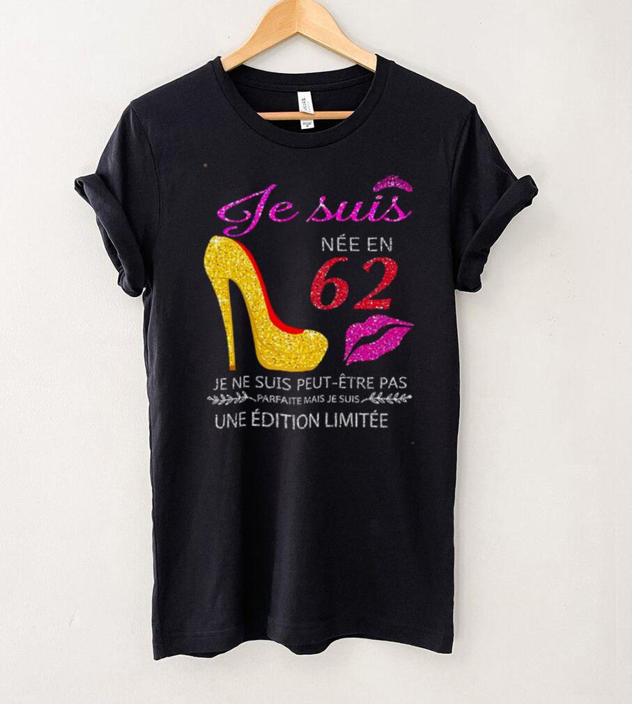 Je Suis Nee En 62 Je Ne Suis Peut etre Pas Une Edition Limitee Shirt Je Suis Nee En 62 Je Ne Suis Peut etre Pas Une Edition Limitee Shirt