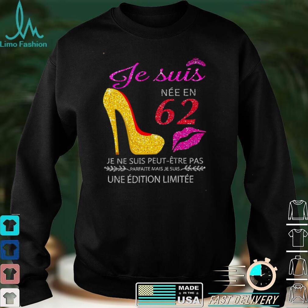 Je Suis Nee En 62 Je Ne Suis Peut etre Pas Une Edition Limitee Shirt Je Suis Nee En 62 Je Ne Suis Peut etre Pas Une Edition Limitee Shirt