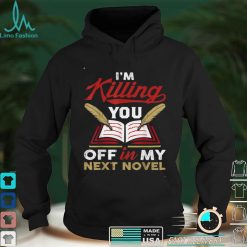 Killing You Off In My Novel Writing Lover Funny Author Poet T Shirt