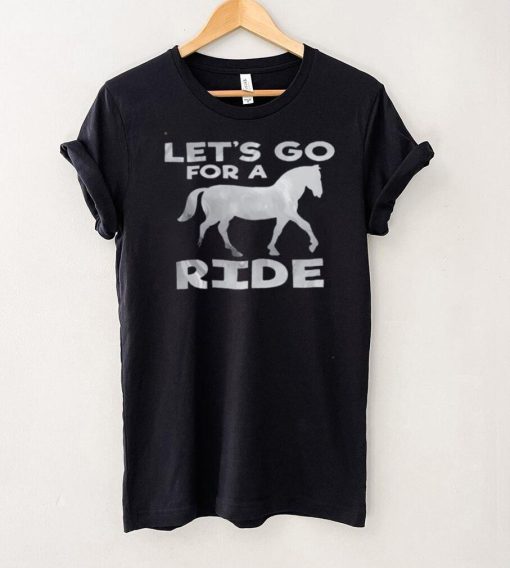 Lets go for a ride shirt