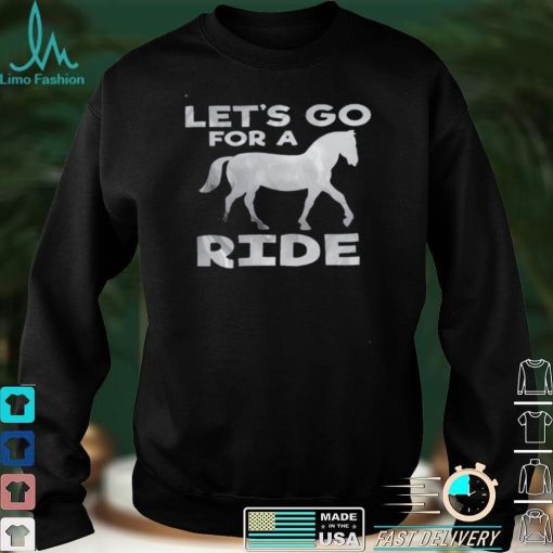 Lets go for a ride shirt