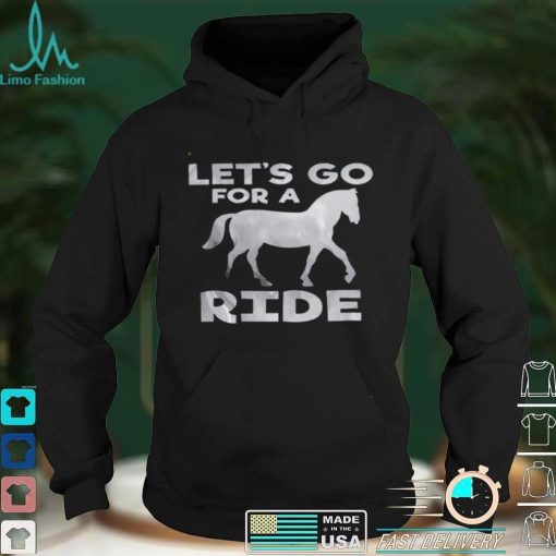 Lets go for a ride shirt