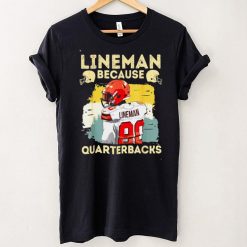 Lineman Because Quarterbacks Need Heroes Football Lineman Shirt