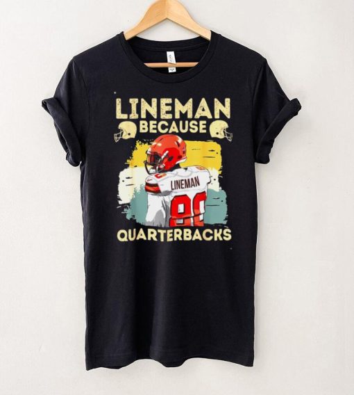 Lineman Because Quarterbacks Need Heroes Football Lineman Shirt