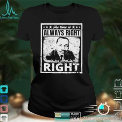 Martin Luther King Jr MLK The Time Is Always Right Unisex T Shirt