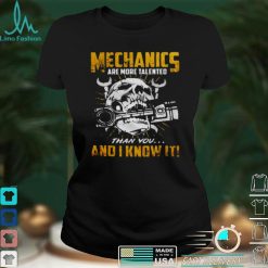 Mechanics Are More Talented Than You And I Know It Shirt