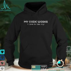 My code works I have no idea why coding shirt