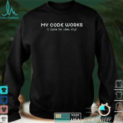 My code works I have no idea why coding shirt